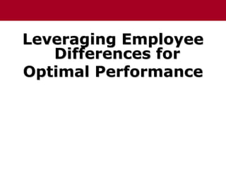 Leveraging Employee
Differences for
Optimal Performance
 
