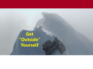 Get
“Outside”
Yourself
 