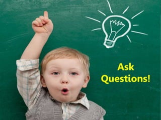 Ask
Questions!
 