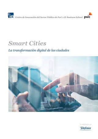 Smart Cities
La transformación digital de las ciudades
Encolaboracióncon:
Centro de Innovación del Sector Público de PwC e IE Business School
 