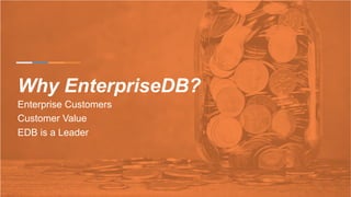 Why EnterpriseDB?
Enterprise Customers
Customer Value
EDB is a Leader
 