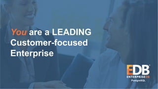 Slide Title
Add Your Own Subtitle Here
PostgreSQL
You are a LEADING
Customer-focused
Enterprise
 
