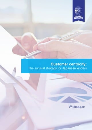 Whitepaper
Customer centricity:
The survival strategy for Japanese lenders
 