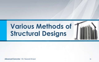 Various Methods of
Structural Designs
56Advanced Concrete l Dr. Naveed Anwar
 