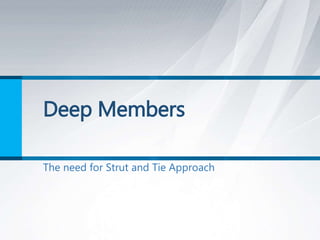 Deep Members
The need for Strut and Tie Approach
 
