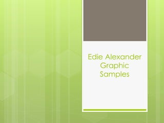 Edie Alexander
Graphic
Samples
 