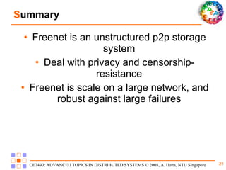 S ummary Freenet is an unstructured p2p storage system Deal with privacy and censorship-resistance Freenet is scale on a large network, and robust against large failures 