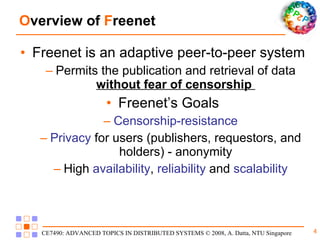 O verview of  F reenet Freenet is an adaptive peer-to-peer system P ermits the publication and retrieval of data  without fear of censorship  Freenet’s Goals Censorship-resistance Privacy  for users (publishers, requestors, and holders) -  anonymity High  availability ,  reliability  and  scalability 