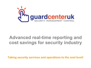Advanced real-time reporting and
cost savings for security industry
Taking security services and operations to the next level!
 