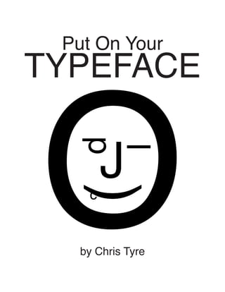 Put On Your
by Chris Tyre
TYPEFACE
 