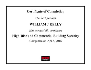 Certificate of Completion
This certifies that
WILLIAM J KELLY
Has successfully completed
High-Rise and Commercial Building Security
Completed on Apr 8, 2016
 