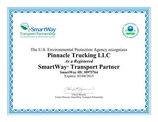 The U.S. Environmental Protection Agency recognizes
Pinnacle Trucking LLC
As a Registered
SmartWay®
Transport Partner
SmartWay ID: 30975764
Expires: 03/04/2015
Cheryl Bynum
Center Director, SmartWay Transport Partnership
 