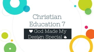 Christian
Education 7
❤ God Made My
Design Special 👍
 