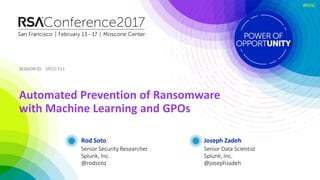 SESSION ID:SESSION ID:
#RSAC
Rod Soto
Automated Prevention of Ransomware
with Machine Learning and GPOs
SPO2-T11
Senior Security Researcher
Splunk, Inc.
@rodsoto
Joseph Zadeh
Senior Data Scientist
Splunk, Inc.
@josephzadeh
 