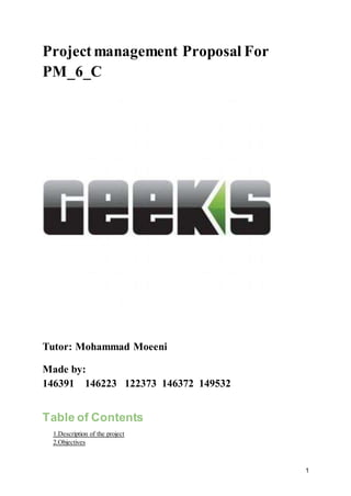 1
Project management Proposal For
PM_6_C
Tutor: Mohammad Moeeni
Made by:
146391 146223 122373 146372 149532
Table of Contents
1.Description of the project
2.Objectives
 