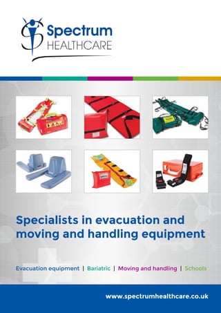 Specialists in evacuation and
moving and handling equipment
Evacuation equipment | Bariatric | Moving and handling | Schools
www.spectrumhealthcare.co.uk
 