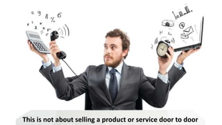 This is not about selling a product or service door to door
 