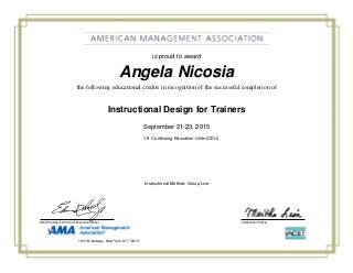 Angela Nicosia
Instructional Design for Trainers
September 21-23, 2015
1.8 Continuing Education Units (CEU)
is proud to award
the following educational credits in recognition of the successful completion of
Certification OfficerAMA President and Chief Executive Officer
Instructional Method: Group Live
1601 Broadway, New York, NY 10019
 