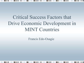 Critical Success Factors that
Drive Economic Development in
MINT Countries
Francis Edo-Osagie
 