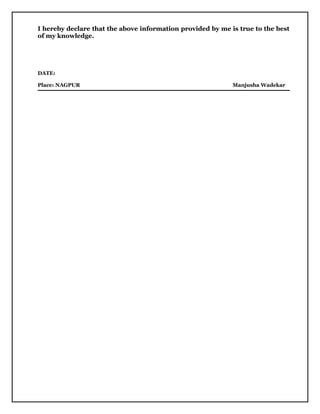 I hereby declare that the above information provided by me is true to the best
of my knowledge.
DATE:
Place: NAGPUR Manjusha Wadekar
 