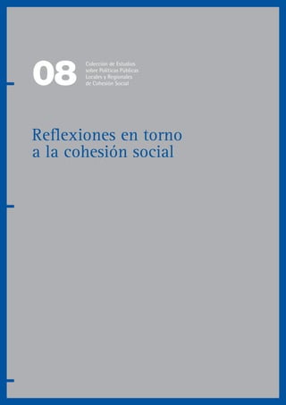 08
Reflexiones en torno
a la cohesión social
Colección de Estudios
sobre Políticas Públicas
Locales y Regionales
de Cohesión Social
 