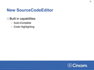 New SourceCodeEditor
oBuilt in capabilities
o Auto-Complete
o Code Highlighting
31
 