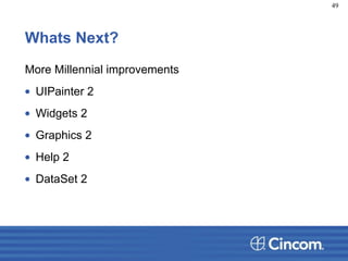Whats Next?
More Millennial improvements
• UIPainter 2
• Widgets 2
• Graphics 2
• Help 2
• DataSet 2
49
 