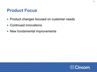 Product Focus
• Product changes focused on customer needs
• Continued innovations
• New fundamental improvements
5
 