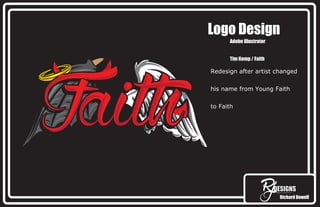 Richard Dowell
Logo Design
Adobe Illustrator
Tim Kemp / Faith
Redesign after artist changed
his name from Young Faith
to Faith
 