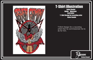 Richard Dowell
T-Shirt Illustration
Asher Gemini
Adobe Illustrator
Josh Asher
T- Shirt Design for recording artist
Asher Gemini
T-Shirt Design for a recording
artist that he commissioned me to
do for him.
 