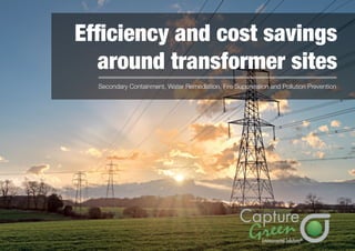 Efficiency and cost savings
around transformer sites
Secondary Containment, Water Remediation, Fire Suppression and Pollution Prevention
®
 