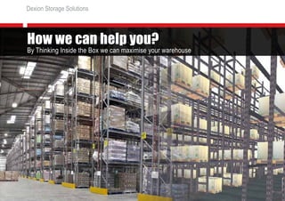 6
How we can help you?
By Thinking Inside the Box we can maximise your warehouse
Dexion Storage Solutions
 