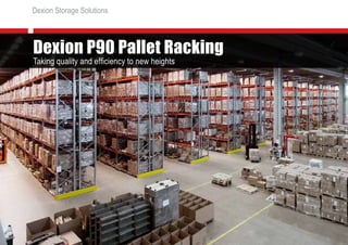 8
Dexion P90 Pallet Racking
Taking quality and efficiency to new heights
Dexion Storage Solutions
 