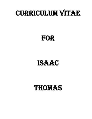 CURRICULUM VITAE
FOR
ISAAC
THOMAS
 
