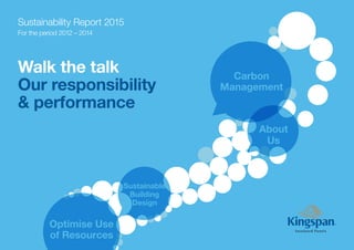 Sustainability Report 2015
For the period 2012 – 2014
Walk the talk
Our responsibility
& performance
Optimise Use
of Resources
Sustainable
Building
Design
About
Us
Carbon
Management
 