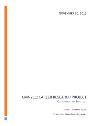 CMN211:CAREER RESEARCH PROJECT
COMMUNICATION SPECIALIST
SECTION 1 / NOVEMBER30, 2015
Prepared by: Maximiliano Hernandez
NOVEMBER 30, 2015
 
