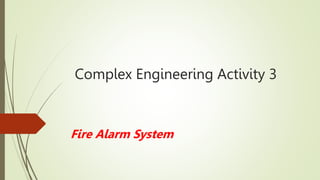 Complex Engineering Activity 3
Fire Alarm System
 