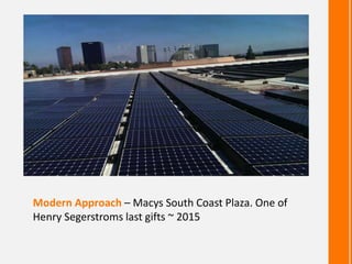 Modern Approach – Macys South Coast Plaza. One of
Henry Segerstroms last gifts ~ 2015
 