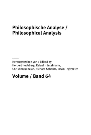 Philosophische Analyse /
Philosophical Analysis
|
Herausgegeben von / Edited by
Herbert Hochberg, Rafael Hüntelmann,
Christian Kanzian, Richard Schantz, Erwin Tegtmeier
Volume / Band 64
 