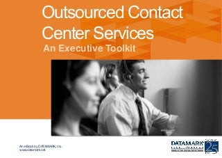 An eBook by DATAMARK, Inc.
www.datamark.net
An Executive Toolkit
Outsourced Contact
Center Services
 