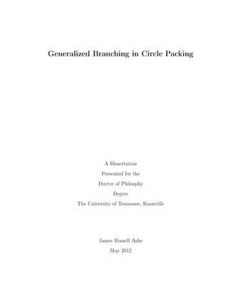 Generalized Branching in Circle Packing
A Dissertation
Presented for the
Doctor of Philosphy
Degree
The University of Tennessee, Knoxville
James Russell Ashe
May 2012
 