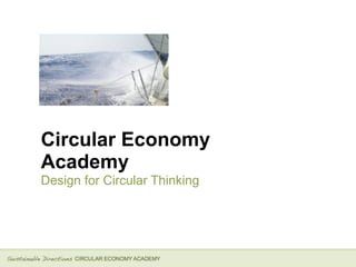 Circular Economy
Academy
Design for Circular Thinking
 