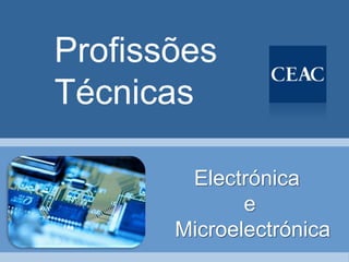 Profissões
Técnicas

        Electrónica
              e
       Microelectrónica
 