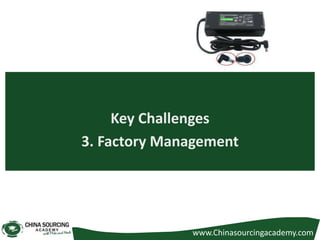 Key Challenges
3. Factory Management
www.Chinasourcingacademy.com
 