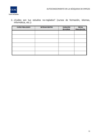 AUTOCONOCIMIENTO EN LA BÚSQUEDA DE EMPLEO
10
2. ¿Cuáles son tus estudios no-reglados? (cursos de formación, idiomas,
informática, etc.):
 