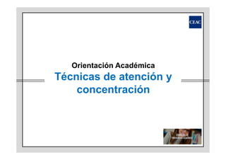 Orientación Académica

Técnicas de atención y
concentración

 