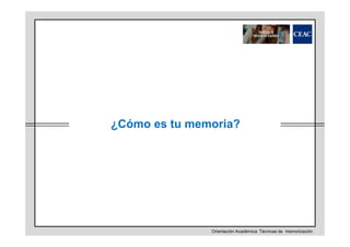 ¿Cómo es tu memoria?

Orientación Académica: Técnicas de memorización

 