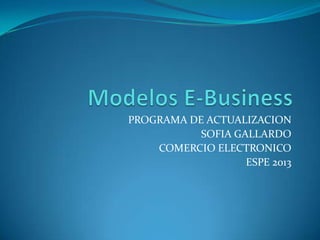 PROGRAMA DE ACTUALIZACION
SOFIA GALLARDO
COMERCIO ELECTRONICO
ESPE 2013
 