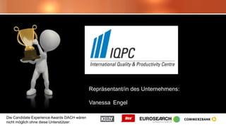 Die Candidate Experience Awards DACH wären
nicht möglich ohne diese Unterstützer:
Repräsentant/in des Unternehmens:
Vanessa Engel
 