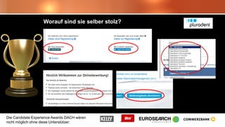 Die Candidate Experience Awards DACH wären
nicht möglich ohne diese Unterstützer:
Worauf sind sie selber stolz?
 